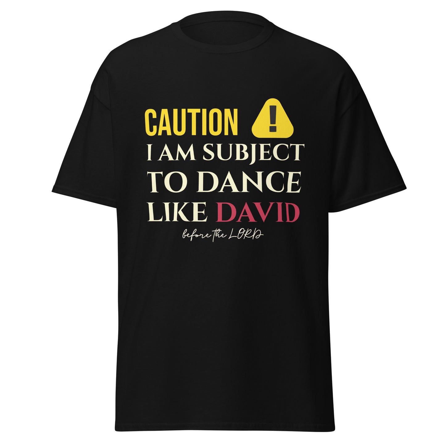 Black t-shirt with yellow and red text that says "caution I am subject to dance like david before the lord."