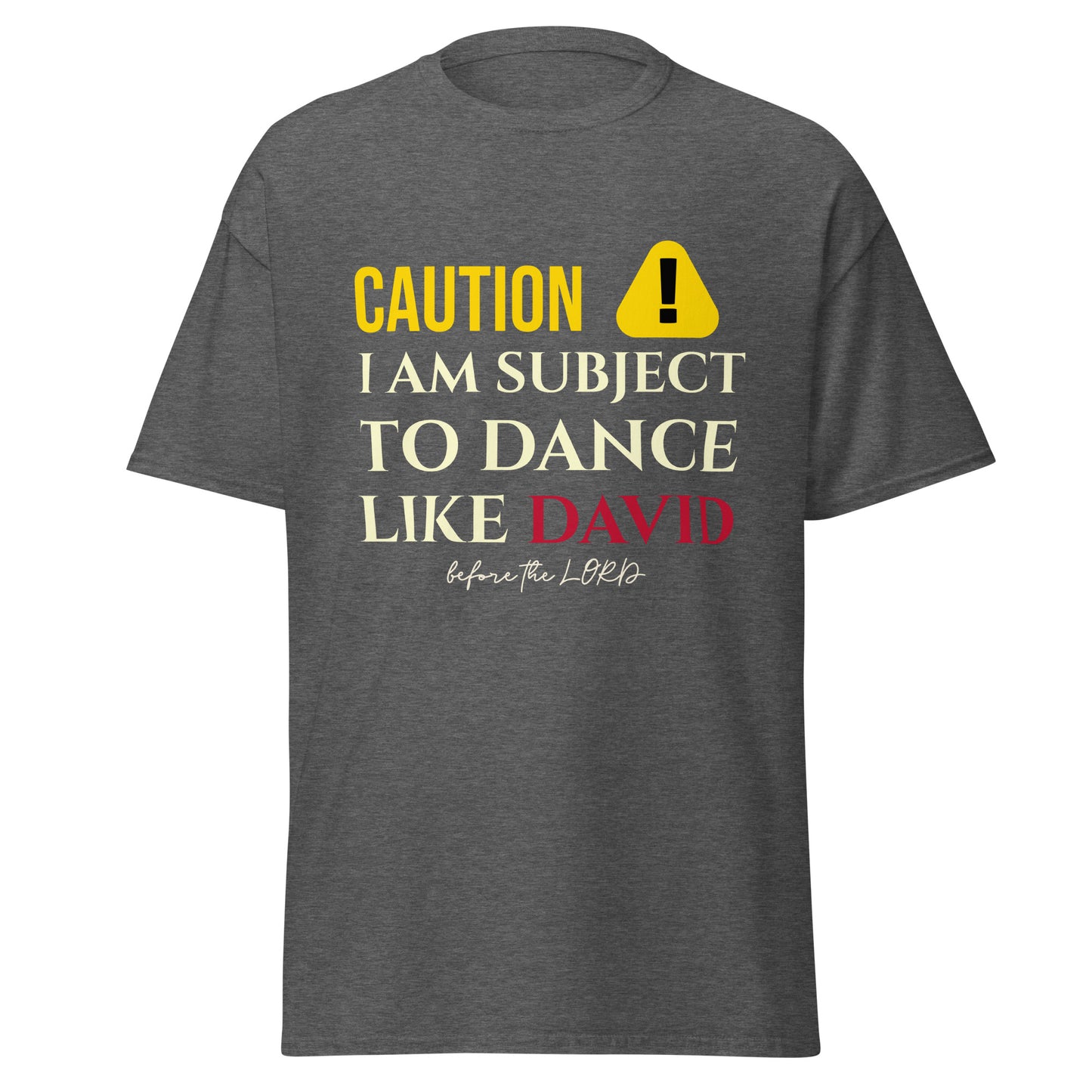 Gray t-shirt with yellow and red text that says "caution I am subject to dance like david before the lord."