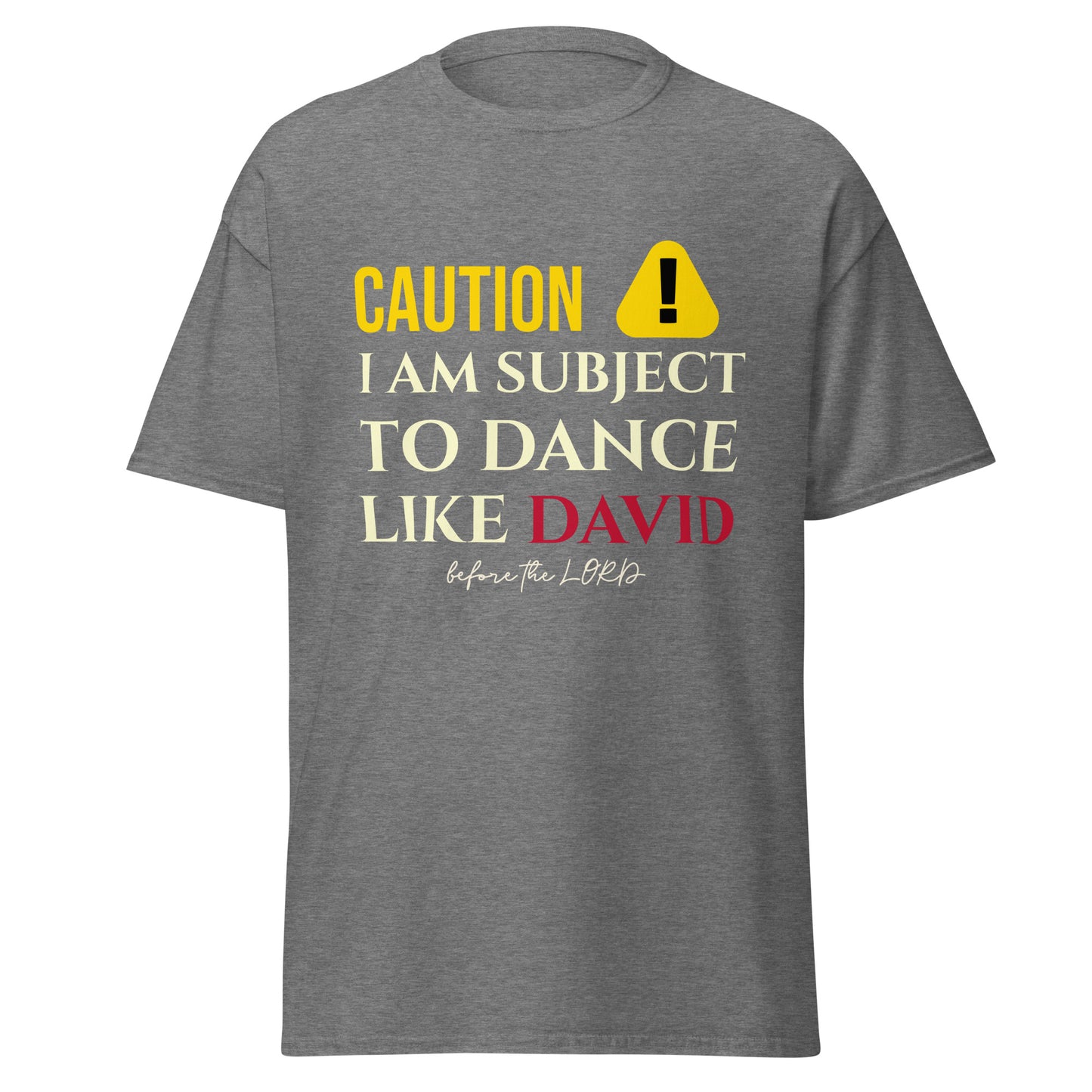 Gray t-shirt with yellow and red text that says "caution I am subject to dance like david before the lord."